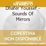 Dhafer Youssef - Sounds Of Mirrors cd musicale di Dhafer Youssef