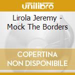 Lirola Jeremy - Mock The Borders cd musicale