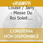 Louise / Jarry - Messe Du Roi Soleil: Lully, Couperin, Delalande cd