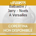 Balbastre / Jarry - Noels A Versailles cd