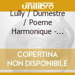 Lully / Dumestre / Poeme Harmonique - Cadmus & Hermione cd musicale