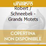 Robert / Schneebeli - Grands Motets cd