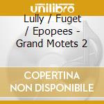 Lully / Fuget / Epopees - Grand Motets 2 cd