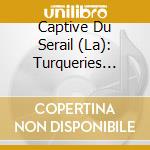 Captive Du Serail (La): Turqueries Galantes cd