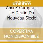Andre' Campra - Le Destin Du Nouveau Siecle cd
