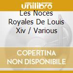 Les Noces Royales De Louis Xiv / Various cd