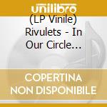 (LP Vinile) Rivulets - In Our Circle (Vinyl) vinile