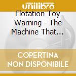 Flotation Toy Warning - The Machine That Made Us cd