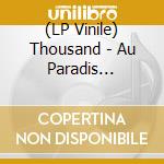 (LP Vinile) Thousand - Au Paradis (Vinyl) lp vinile