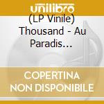 (LP Vinile) Thousand - Au Paradis (Vinyl) vinile