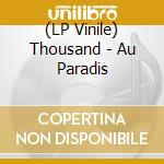 (LP Vinile) Thousand - Au Paradis lp vinile