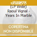 (LP Vinile) Raoul Vignal - Years In Marble lp vinile