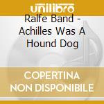 Ralfe Band - Achilles Was A Hound Dog cd musicale