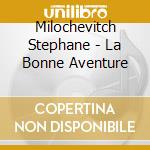 Milochevitch Stephane - La Bonne Aventure cd musicale