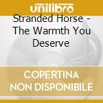 Stranded Horse - The Warmth You Deserve cd