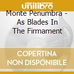 Monte Penumbra - As Blades In The Firmament cd musicale