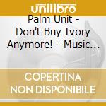 Palm Unit - Don't Buy Ivory Anymore! - Music Of Henri Texier cd