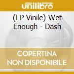 (LP Vinile) Wet Enough - Dash lp vinile