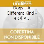 Dogs - A Different Kind - 4 Of A Kind Vol 2 (3 Cds) cd