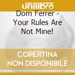 Dom Ferrer - Your Rules Are Not Mine! cd