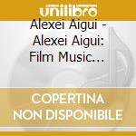 Alexei Aigui - Alexei Aigui: Film Music Collection cd