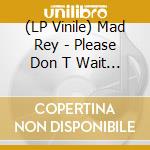 (LP Vinile) Mad Rey - Please Don T Wait (2 Lp) vinile