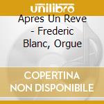 Apres Un Reve - Frederic Blanc, Orgue cd