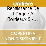 Renaissance De L'Orgue A Bordeaux 5 - Orgue Merklin De Saint-Michel De Bordeaux Par Paul cd