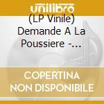 (LP Vinile) Demande A La Poussiere - Demande A La Poussiere vinile