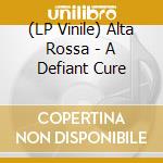 (LP Vinile) Alta Rossa - A Defiant Cure vinile