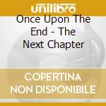 Once Upon The End - The Next Chapter cd musicale