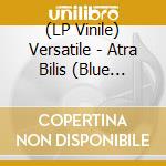 (LP Vinile) Versatile - Atra Bilis (Blue Vinyl) vinile