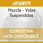 Mezcla - Vidas Suspendidas cd musicale