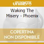 Waking The Misery - Phoenix cd musicale