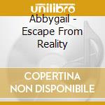 Abbygail - Escape From Reality cd