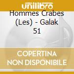 Hommes Crabes (Les) - Galak 51 cd