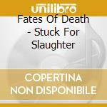 Fates Of Death - Stuck For Slaughter cd