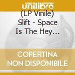 (LP Vinile) Slift - Space Is The Hey + La Planete Inexploree (2 Lp) vinile