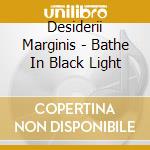 Desiderii Marginis - Bathe In Black Light cd