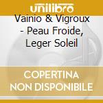 Vainio & Vigroux - Peau Froide, Leger Soleil cd