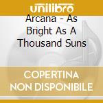 Arcana - As Bright As A Thousand Suns cd