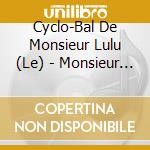 Cyclo-Bal De Monsieur Lulu (Le) - Monsieur Lulu cd