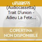 (Audiocassetta) Trait D'union - Adieu La Fete (Purple Cassette) cd