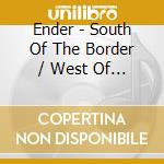 Ender - South Of The Border / West Of The Sun cd