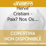 Herve' Cristiani - Paix? Nos Os... cd musicale di Herve' Cristiani