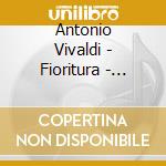 Antonio Vivaldi - Fioritura - Kogan, Julia cd musicale di Antonio Vivaldi