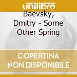 Baevsky, Dmitry - Some Other Spring cd