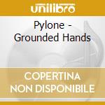 Pylone - Grounded Hands cd