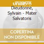 Dieudonne, Sylvain - Mater Salvatoris cd musicale di Dieudonne, Sylvain