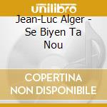 Jean-Luc Alger - Se Biyen Ta Nou cd